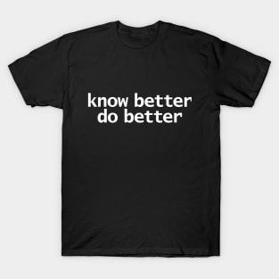 Know Better Do Better Minimal Typography White Text T-Shirt